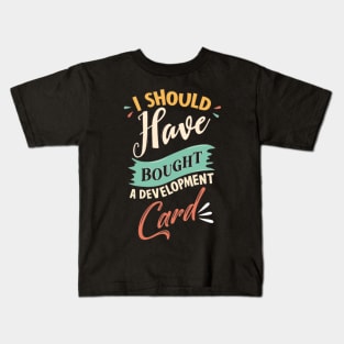 I Should Have Bought A Development Card Kids T-Shirt